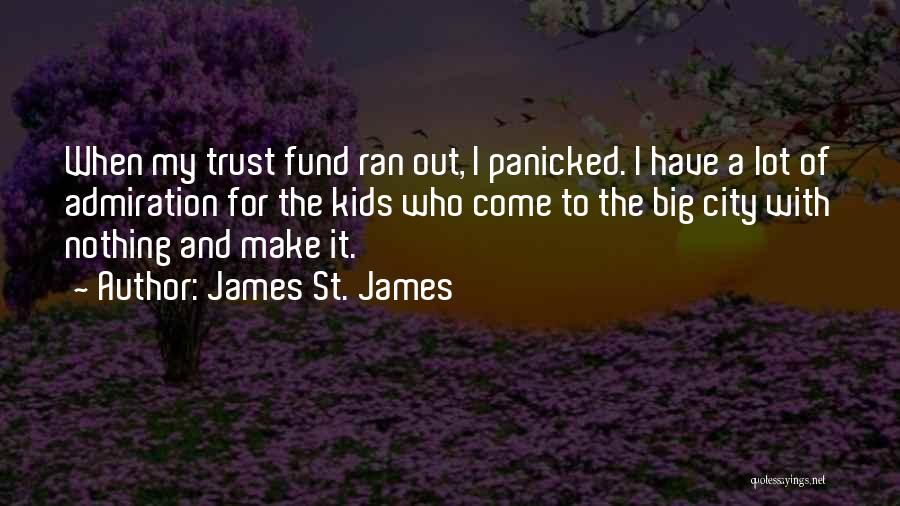 James St. James Quotes: When My Trust Fund Ran Out, I Panicked. I Have A Lot Of Admiration For The Kids Who Come To