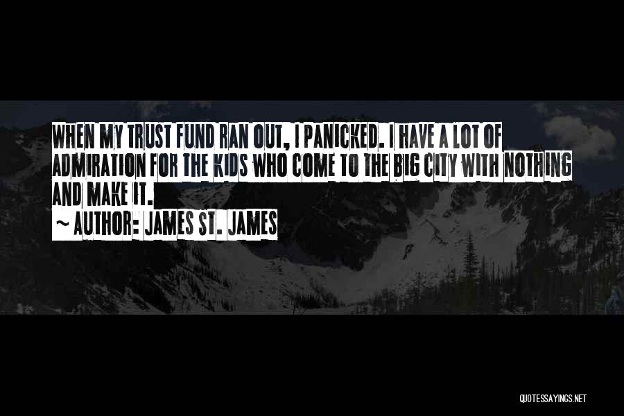 James St. James Quotes: When My Trust Fund Ran Out, I Panicked. I Have A Lot Of Admiration For The Kids Who Come To