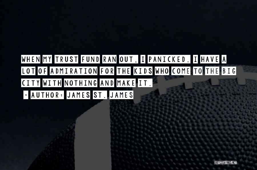 James St. James Quotes: When My Trust Fund Ran Out, I Panicked. I Have A Lot Of Admiration For The Kids Who Come To