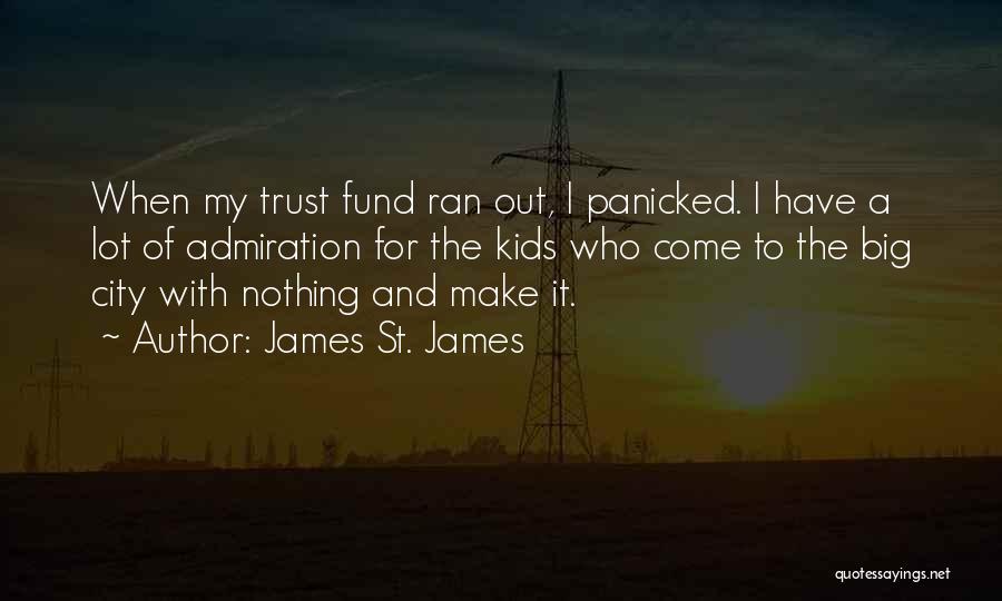 James St. James Quotes: When My Trust Fund Ran Out, I Panicked. I Have A Lot Of Admiration For The Kids Who Come To