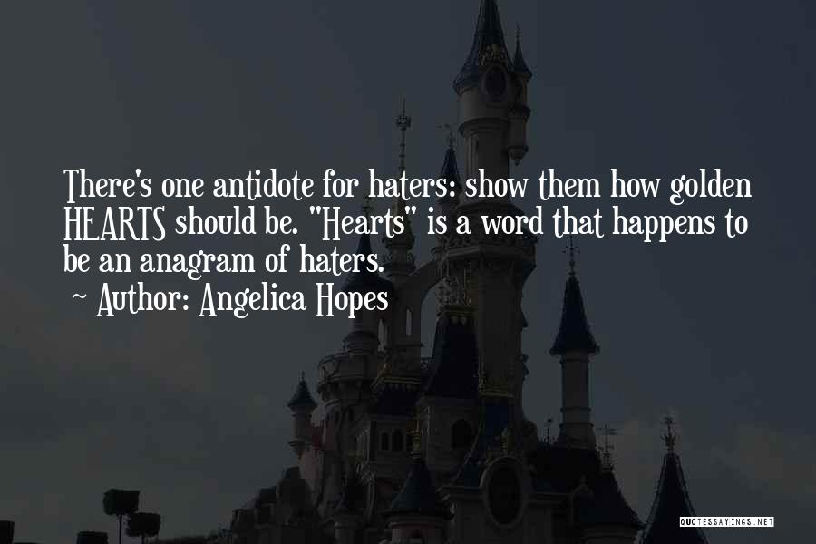 Angelica Hopes Quotes: There's One Antidote For Haters: Show Them How Golden Hearts Should Be. Hearts Is A Word That Happens To Be