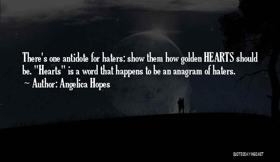 Angelica Hopes Quotes: There's One Antidote For Haters: Show Them How Golden Hearts Should Be. Hearts Is A Word That Happens To Be