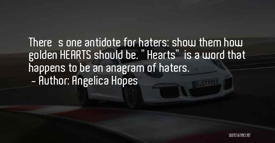 Angelica Hopes Quotes: There's One Antidote For Haters: Show Them How Golden Hearts Should Be. Hearts Is A Word That Happens To Be