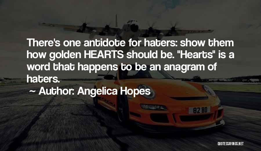 Angelica Hopes Quotes: There's One Antidote For Haters: Show Them How Golden Hearts Should Be. Hearts Is A Word That Happens To Be