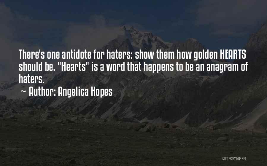 Angelica Hopes Quotes: There's One Antidote For Haters: Show Them How Golden Hearts Should Be. Hearts Is A Word That Happens To Be