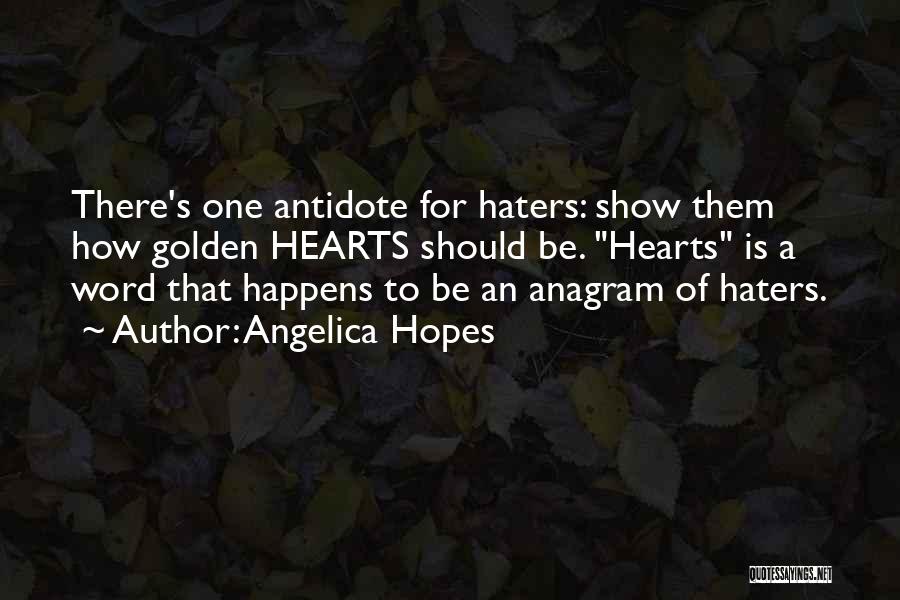 Angelica Hopes Quotes: There's One Antidote For Haters: Show Them How Golden Hearts Should Be. Hearts Is A Word That Happens To Be
