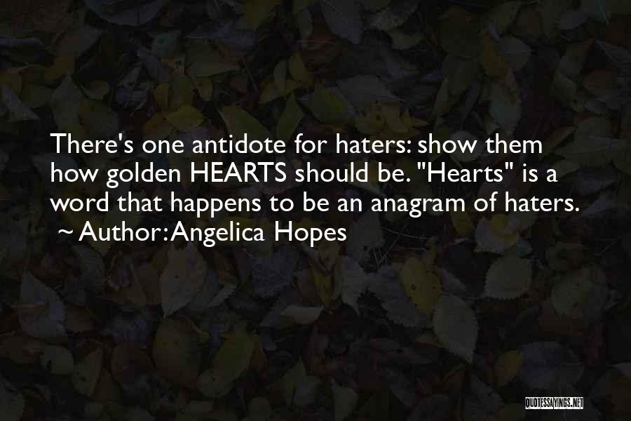 Angelica Hopes Quotes: There's One Antidote For Haters: Show Them How Golden Hearts Should Be. Hearts Is A Word That Happens To Be