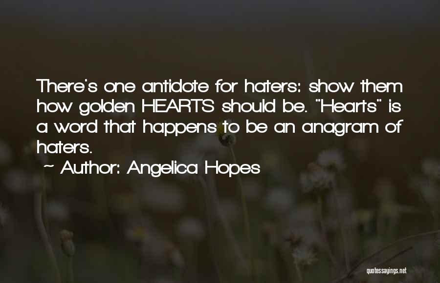 Angelica Hopes Quotes: There's One Antidote For Haters: Show Them How Golden Hearts Should Be. Hearts Is A Word That Happens To Be