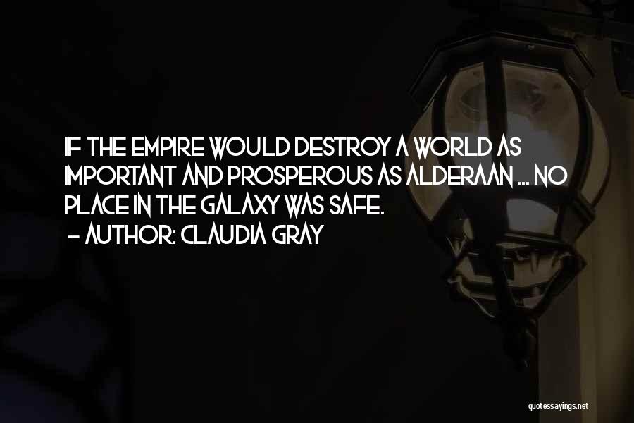 Claudia Gray Quotes: If The Empire Would Destroy A World As Important And Prosperous As Alderaan ... No Place In The Galaxy Was