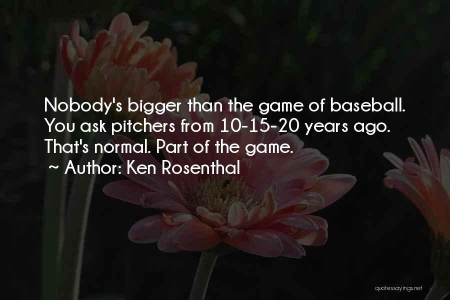 Ken Rosenthal Quotes: Nobody's Bigger Than The Game Of Baseball. You Ask Pitchers From 10-15-20 Years Ago. That's Normal. Part Of The Game.