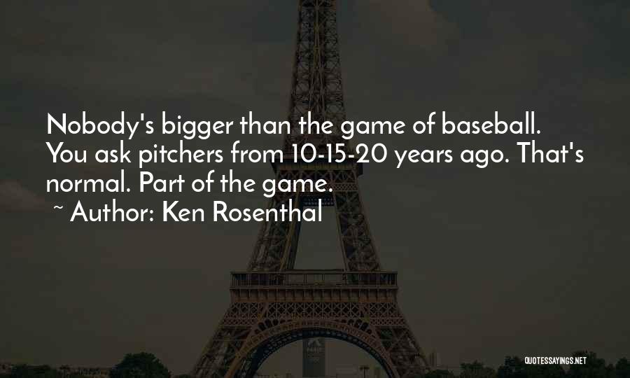 Ken Rosenthal Quotes: Nobody's Bigger Than The Game Of Baseball. You Ask Pitchers From 10-15-20 Years Ago. That's Normal. Part Of The Game.