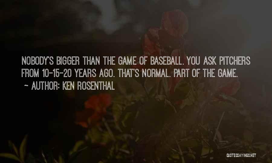 Ken Rosenthal Quotes: Nobody's Bigger Than The Game Of Baseball. You Ask Pitchers From 10-15-20 Years Ago. That's Normal. Part Of The Game.