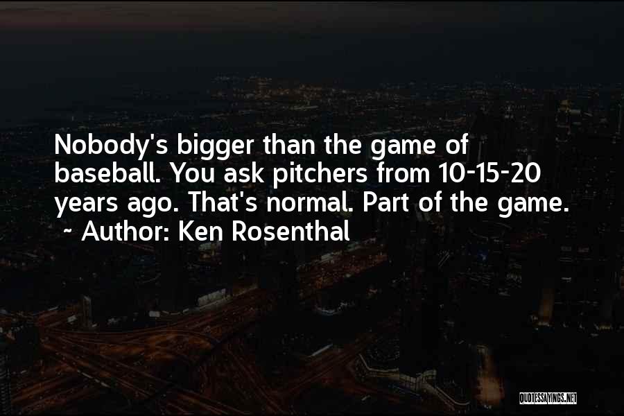 Ken Rosenthal Quotes: Nobody's Bigger Than The Game Of Baseball. You Ask Pitchers From 10-15-20 Years Ago. That's Normal. Part Of The Game.