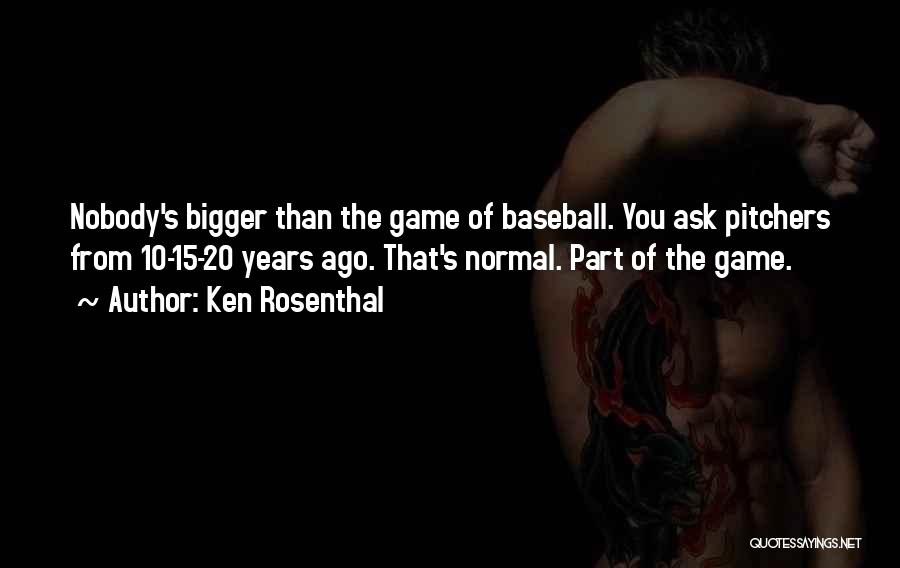 Ken Rosenthal Quotes: Nobody's Bigger Than The Game Of Baseball. You Ask Pitchers From 10-15-20 Years Ago. That's Normal. Part Of The Game.