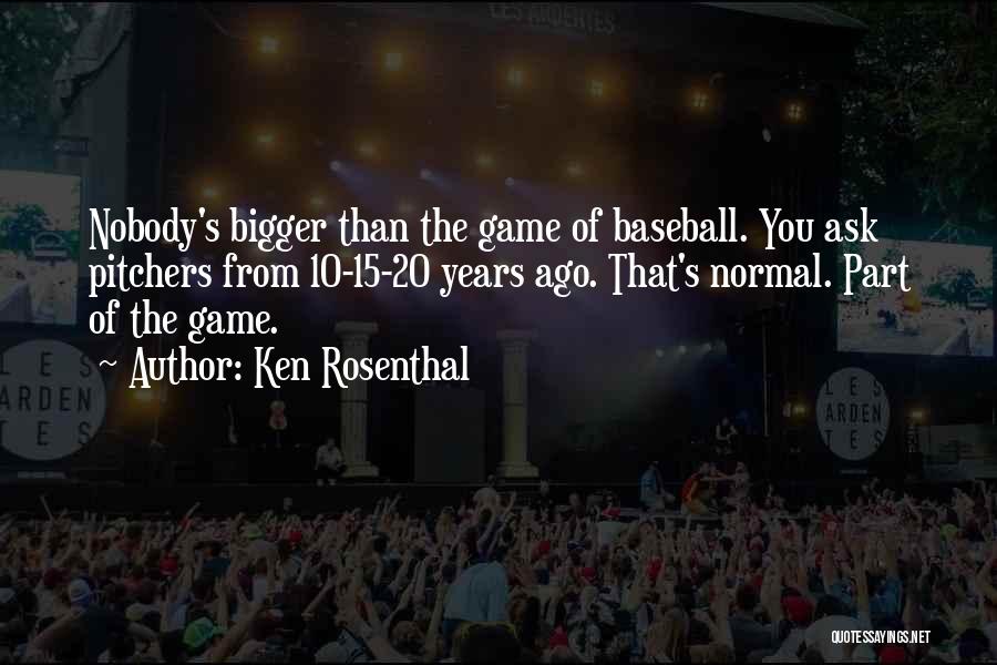 Ken Rosenthal Quotes: Nobody's Bigger Than The Game Of Baseball. You Ask Pitchers From 10-15-20 Years Ago. That's Normal. Part Of The Game.