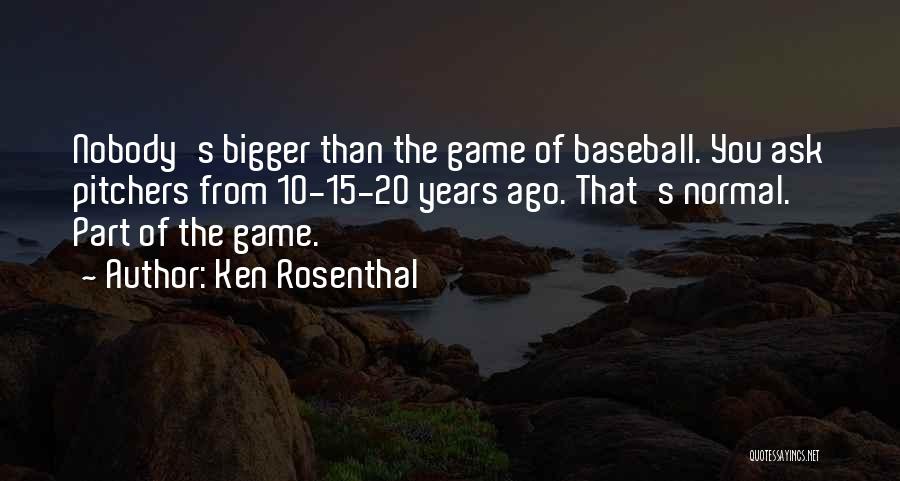 Ken Rosenthal Quotes: Nobody's Bigger Than The Game Of Baseball. You Ask Pitchers From 10-15-20 Years Ago. That's Normal. Part Of The Game.