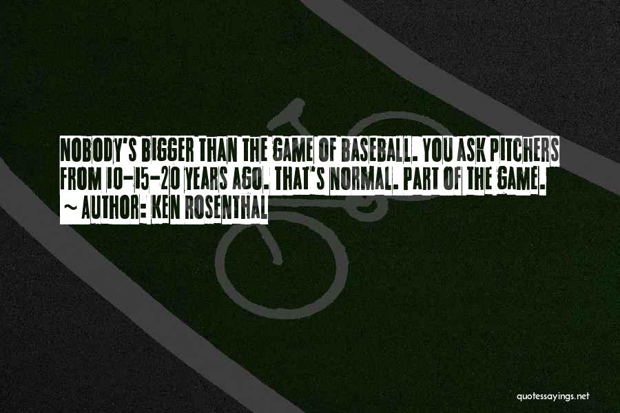 Ken Rosenthal Quotes: Nobody's Bigger Than The Game Of Baseball. You Ask Pitchers From 10-15-20 Years Ago. That's Normal. Part Of The Game.