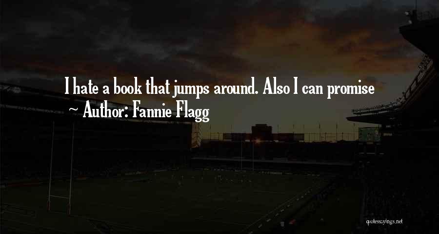 Fannie Flagg Quotes: I Hate A Book That Jumps Around. Also I Can Promise