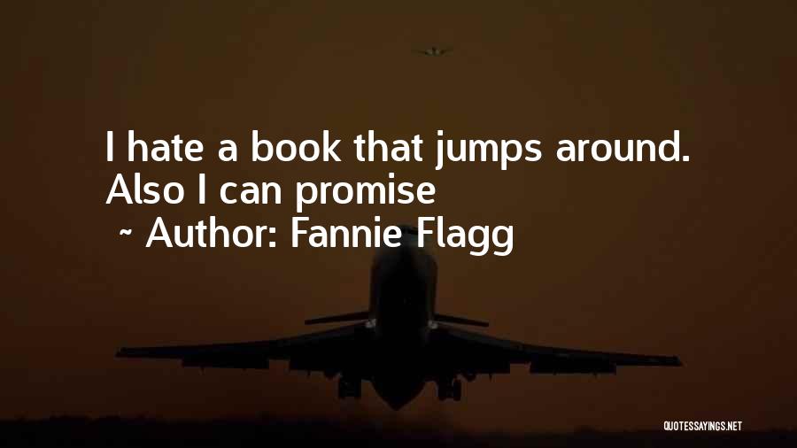 Fannie Flagg Quotes: I Hate A Book That Jumps Around. Also I Can Promise
