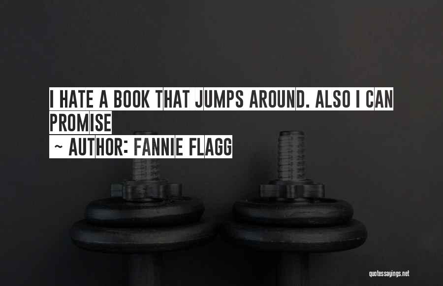 Fannie Flagg Quotes: I Hate A Book That Jumps Around. Also I Can Promise