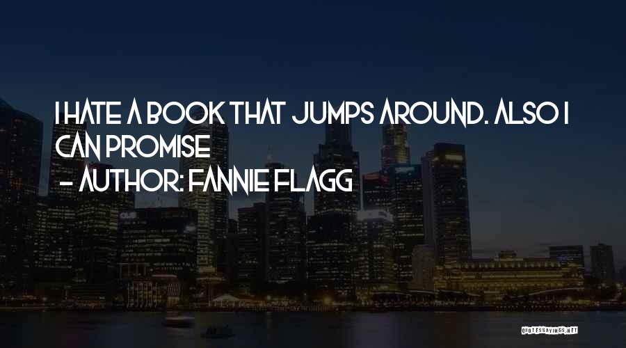 Fannie Flagg Quotes: I Hate A Book That Jumps Around. Also I Can Promise