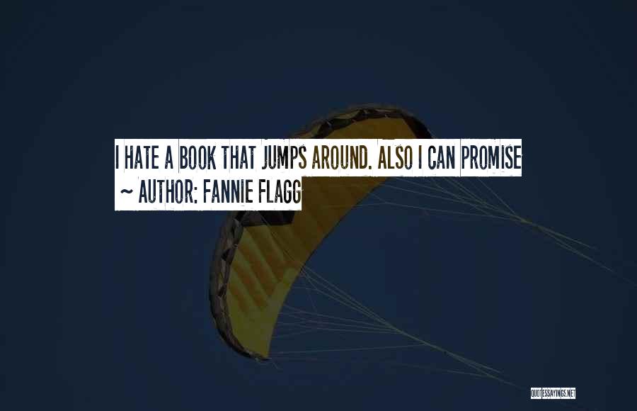 Fannie Flagg Quotes: I Hate A Book That Jumps Around. Also I Can Promise