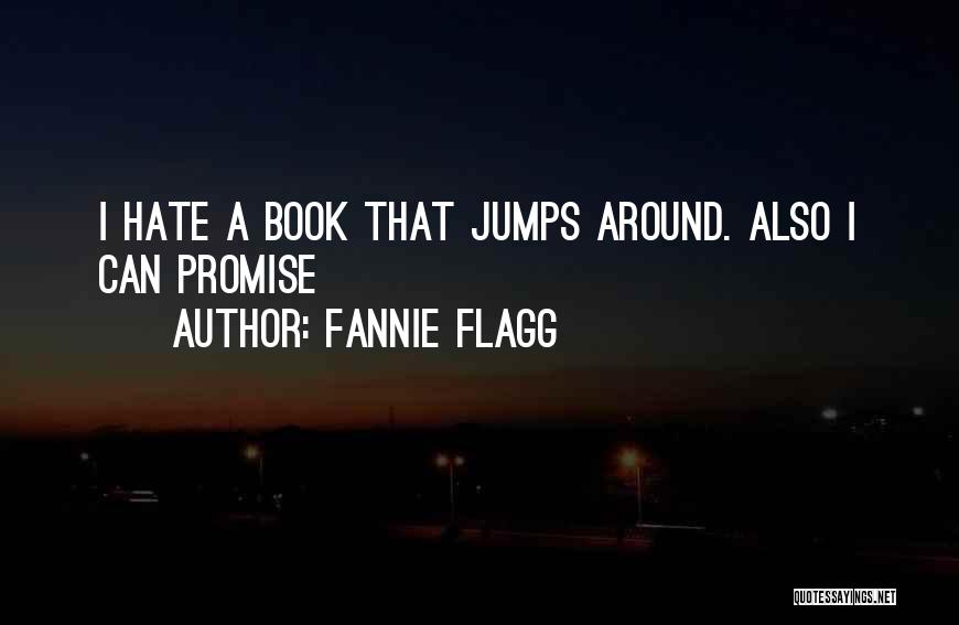 Fannie Flagg Quotes: I Hate A Book That Jumps Around. Also I Can Promise