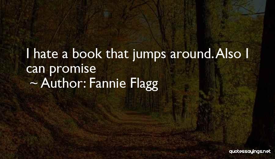 Fannie Flagg Quotes: I Hate A Book That Jumps Around. Also I Can Promise