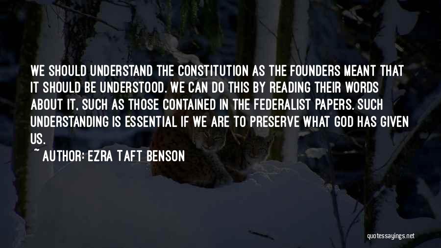 Ezra Taft Benson Quotes: We Should Understand The Constitution As The Founders Meant That It Should Be Understood. We Can Do This By Reading