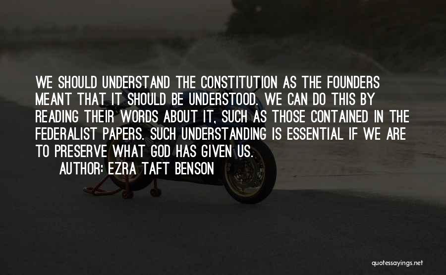 Ezra Taft Benson Quotes: We Should Understand The Constitution As The Founders Meant That It Should Be Understood. We Can Do This By Reading