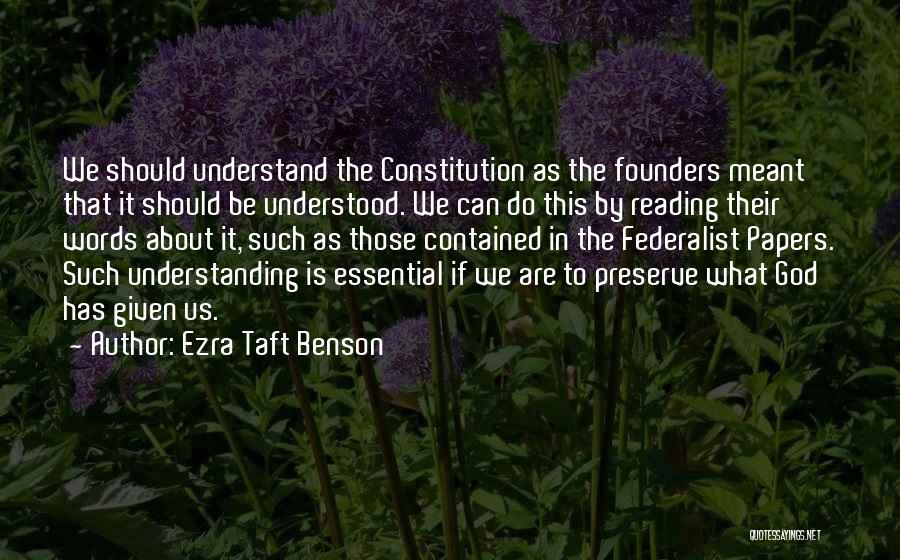 Ezra Taft Benson Quotes: We Should Understand The Constitution As The Founders Meant That It Should Be Understood. We Can Do This By Reading