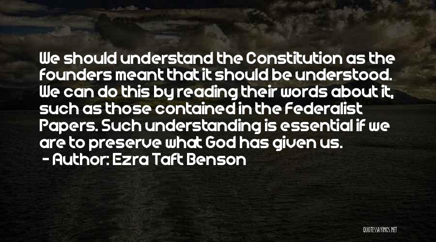 Ezra Taft Benson Quotes: We Should Understand The Constitution As The Founders Meant That It Should Be Understood. We Can Do This By Reading