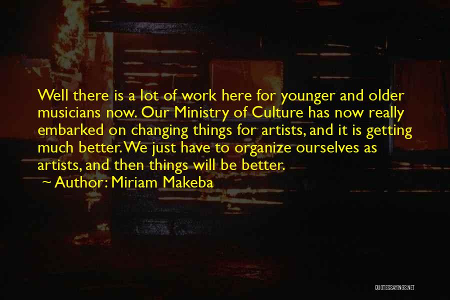 Miriam Makeba Quotes: Well There Is A Lot Of Work Here For Younger And Older Musicians Now. Our Ministry Of Culture Has Now