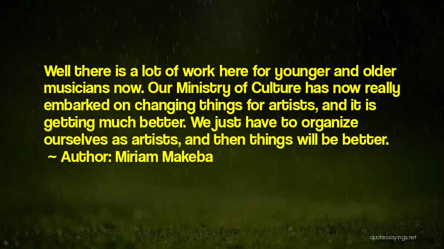 Miriam Makeba Quotes: Well There Is A Lot Of Work Here For Younger And Older Musicians Now. Our Ministry Of Culture Has Now