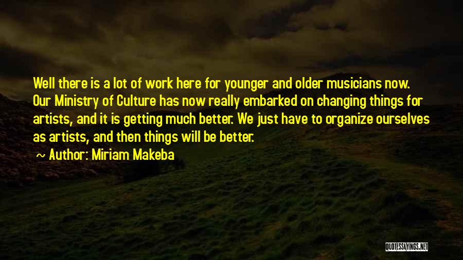 Miriam Makeba Quotes: Well There Is A Lot Of Work Here For Younger And Older Musicians Now. Our Ministry Of Culture Has Now