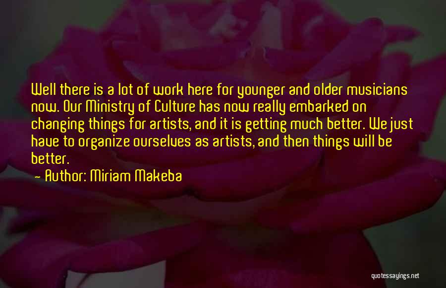 Miriam Makeba Quotes: Well There Is A Lot Of Work Here For Younger And Older Musicians Now. Our Ministry Of Culture Has Now