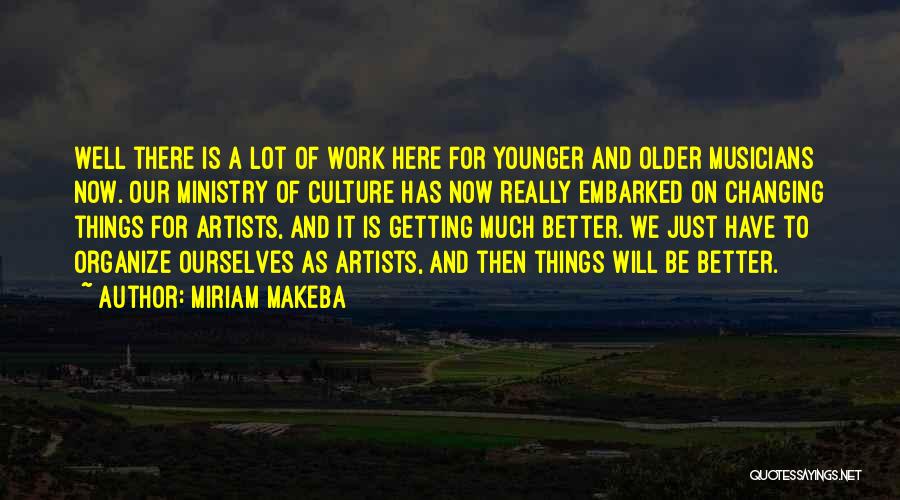 Miriam Makeba Quotes: Well There Is A Lot Of Work Here For Younger And Older Musicians Now. Our Ministry Of Culture Has Now