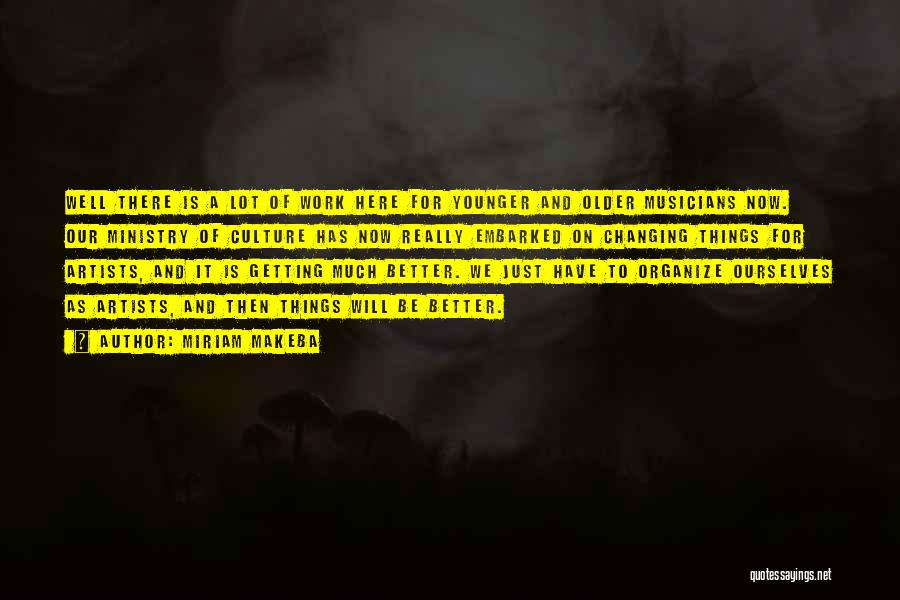 Miriam Makeba Quotes: Well There Is A Lot Of Work Here For Younger And Older Musicians Now. Our Ministry Of Culture Has Now