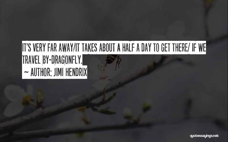 Jimi Hendrix Quotes: It's Very Far Away/it Takes About A Half A Day To Get There/ If We Travel By-dragonfly.