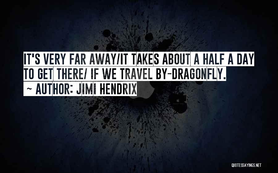 Jimi Hendrix Quotes: It's Very Far Away/it Takes About A Half A Day To Get There/ If We Travel By-dragonfly.
