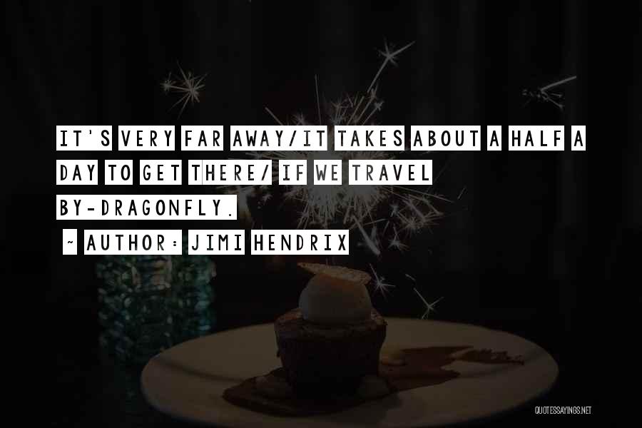 Jimi Hendrix Quotes: It's Very Far Away/it Takes About A Half A Day To Get There/ If We Travel By-dragonfly.