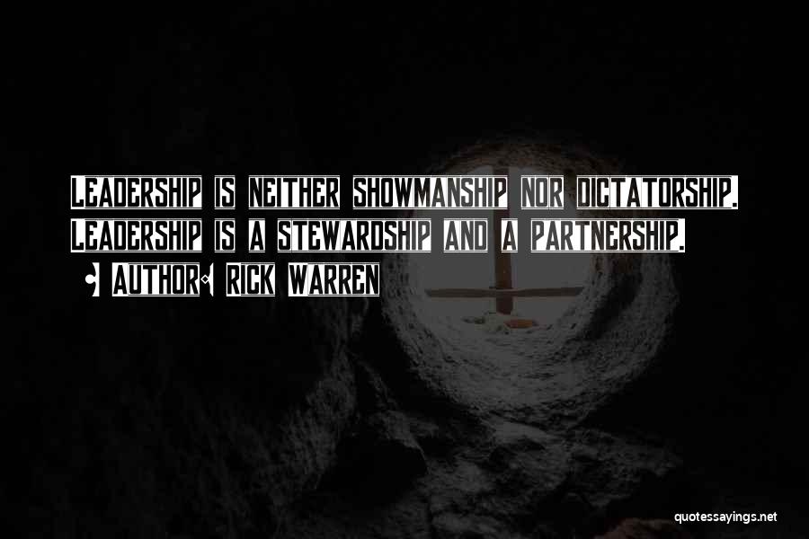 Rick Warren Quotes: Leadership Is Neither Showmanship Nor Dictatorship. Leadership Is A Stewardship And A Partnership.