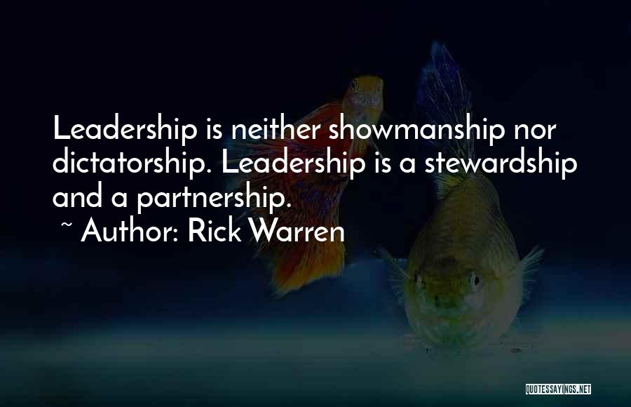 Rick Warren Quotes: Leadership Is Neither Showmanship Nor Dictatorship. Leadership Is A Stewardship And A Partnership.