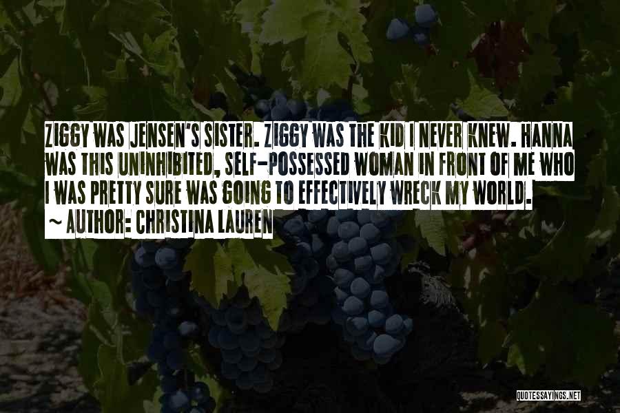 Christina Lauren Quotes: Ziggy Was Jensen's Sister. Ziggy Was The Kid I Never Knew. Hanna Was This Uninhibited, Self-possessed Woman In Front Of