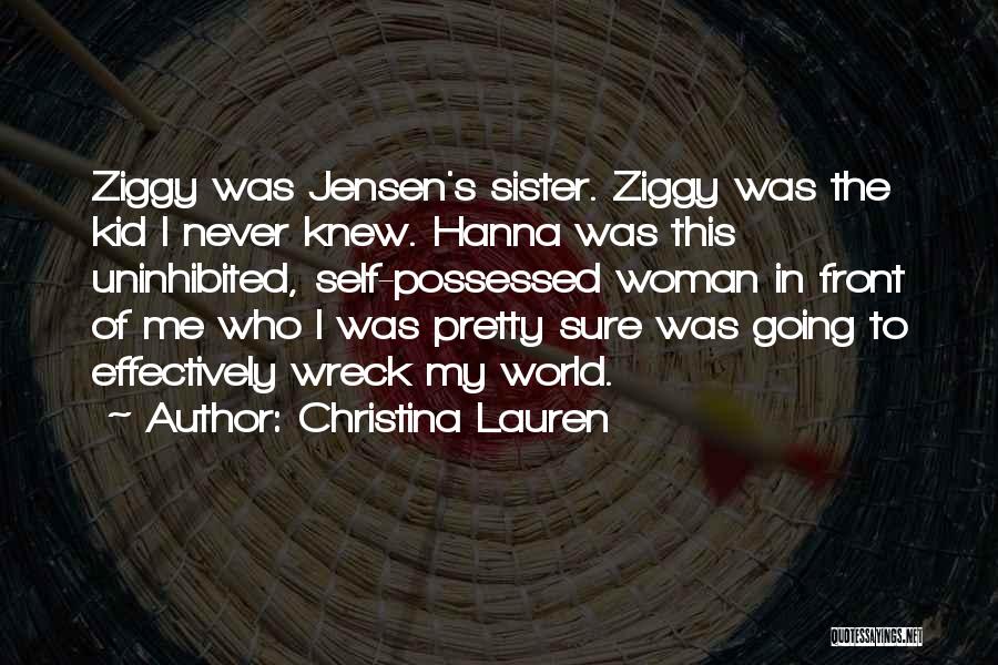 Christina Lauren Quotes: Ziggy Was Jensen's Sister. Ziggy Was The Kid I Never Knew. Hanna Was This Uninhibited, Self-possessed Woman In Front Of