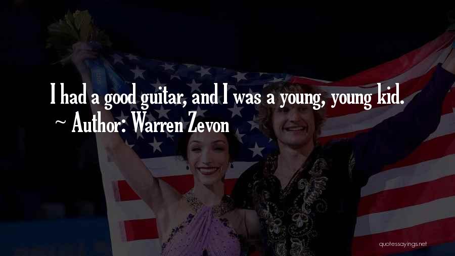 Warren Zevon Quotes: I Had A Good Guitar, And I Was A Young, Young Kid.