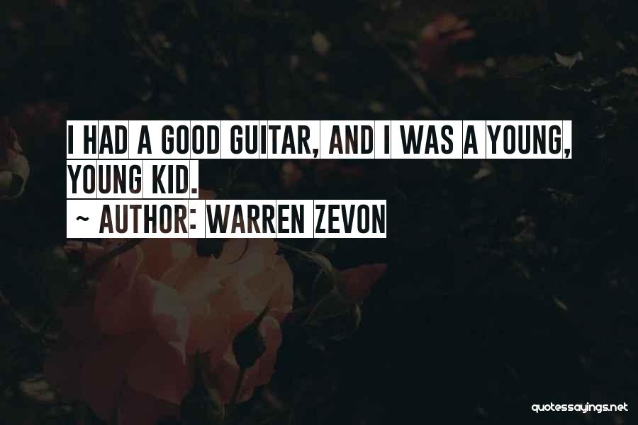 Warren Zevon Quotes: I Had A Good Guitar, And I Was A Young, Young Kid.