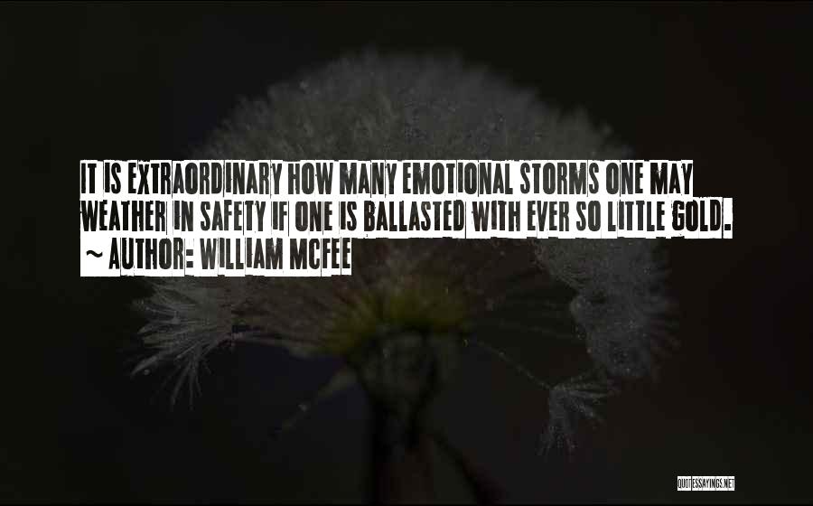 William McFee Quotes: It Is Extraordinary How Many Emotional Storms One May Weather In Safety If One Is Ballasted With Ever So Little