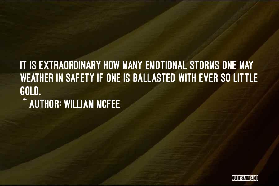 William McFee Quotes: It Is Extraordinary How Many Emotional Storms One May Weather In Safety If One Is Ballasted With Ever So Little