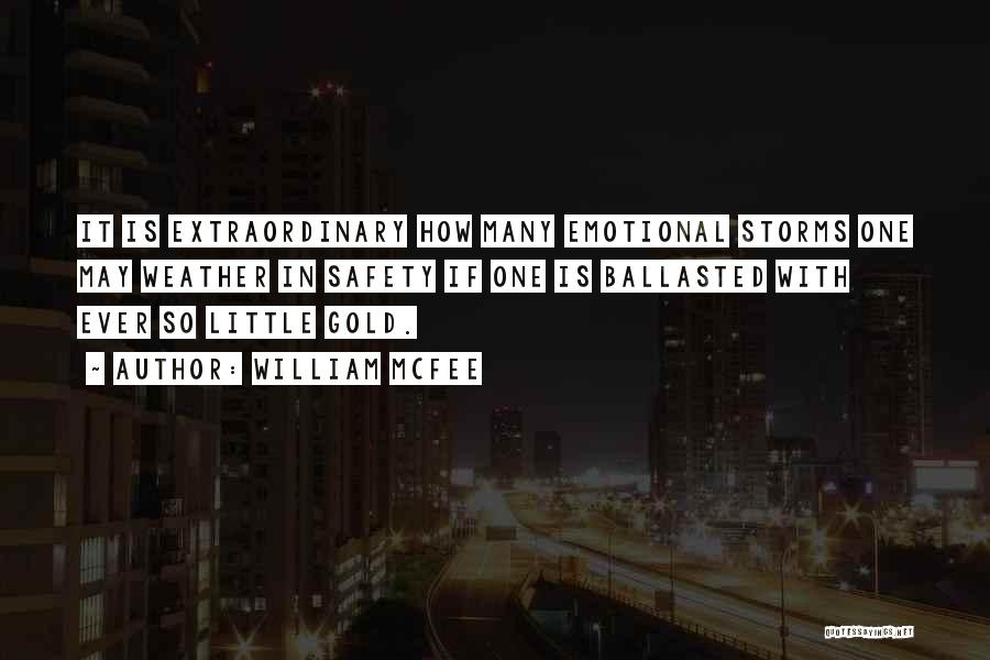 William McFee Quotes: It Is Extraordinary How Many Emotional Storms One May Weather In Safety If One Is Ballasted With Ever So Little